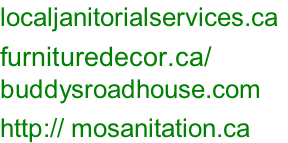 localjanitorialservices.ca	 furnituredecor.ca/ buddysroadhouse.com http:// mosanitation.ca
